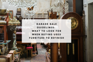 Garage Sale Guidelines: What to Look for When Buying Used Furniture to Refinish