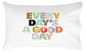 Every Day's a Good Day Pillowcase