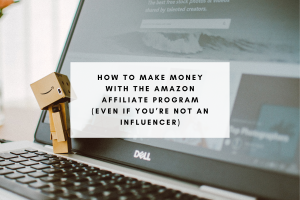 How to Make Money with the Amazon Affiliate Program (Even If You’re Not an Influencer)